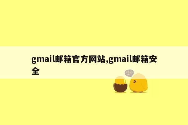 cmaedu.comgmail邮箱官方网站,gmail邮箱安全