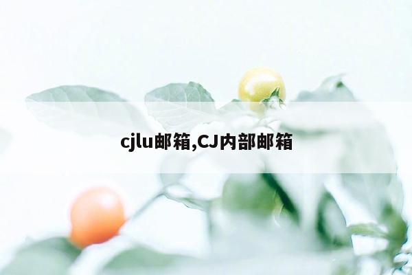 cmaedu.comcjlu邮箱,CJ内部邮箱