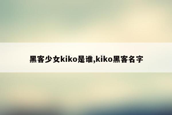cmaedu.com黑客少女kiko是谁,kiko黑客名字