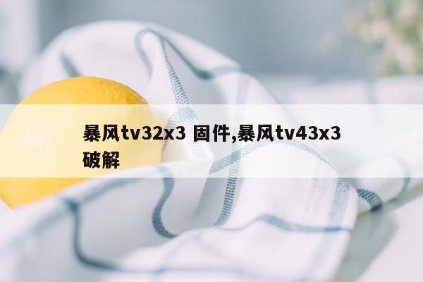 cmaedu.com暴风tv32x3 固件,暴风tv43x3破解