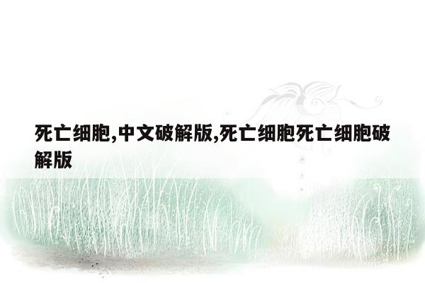 cmaedu.com死亡细胞,中文破解版,死亡细胞死亡细胞破解版