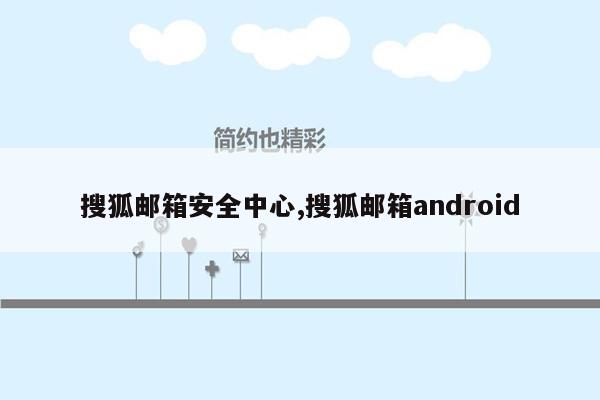 cmaedu.com搜狐邮箱安全中心,搜狐邮箱android