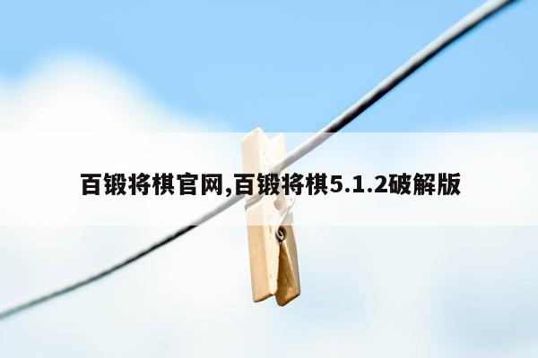 cmaedu.com百锻将棋官网,百锻将棋5.1.2破解版
