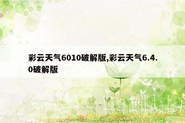 cmaedu.com彩云天气6010破解版,彩云天气6.4.0破解版
