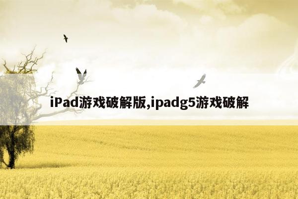 cmaedu.comiPad游戏破解版,ipadg5游戏破解
