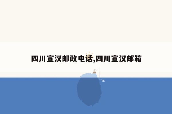 cmaedu.com四川宣汉邮政电话,四川宣汉邮箱