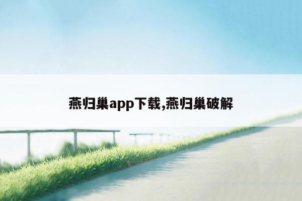 cmaedu.com燕归巢app下载,燕归巢破解