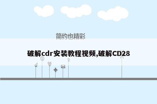 cmaedu.com破解cdr安装教程视频,破解CD28