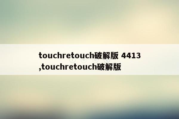 cmaedu.comtouchretouch破解版 4413,touchretouch破解版
