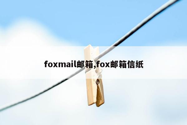 cmaedu.comfoxmail邮箱,fox邮箱信纸