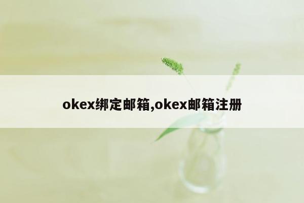 cmaedu.comokex绑定邮箱,okex邮箱注册