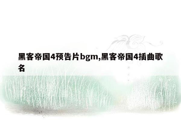 cmaedu.com黑客帝国4预告片bgm,黑客帝国4插曲歌名