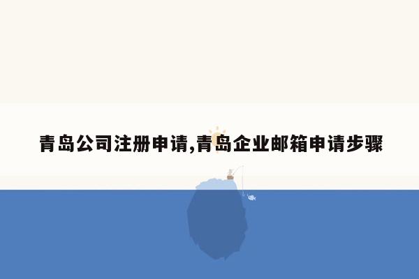 cmaedu.com青岛公司注册申请,青岛企业邮箱申请步骤