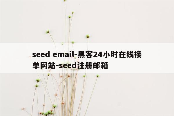 cmaedu.comseed email-黑客24小时在线接单网站-seed注册邮箱