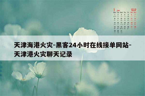 cmaedu.com天津海港火灾-黑客24小时在线接单网站-天津港火灾聊天记录