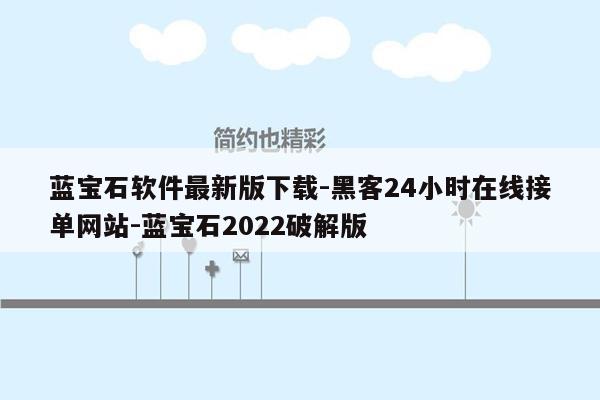 cmaedu.com蓝宝石软件最新版下载-黑客24小时在线接单网站-蓝宝石2022破解版