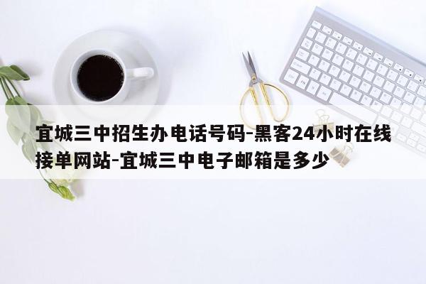 cmaedu.com宜城三中招生办电话号码-黑客24小时在线接单网站-宜城三中电子邮箱是多少