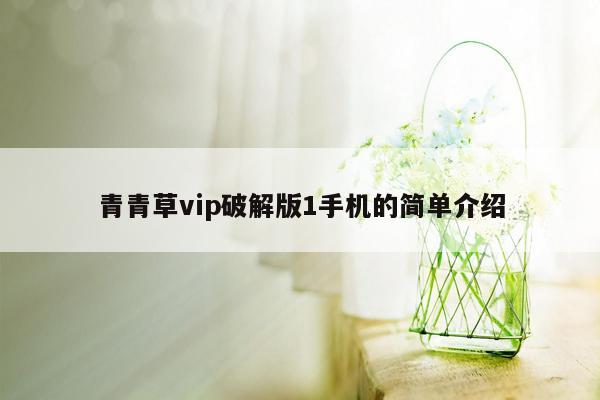 cmaedu.com青青草vip破解版1手机的简单介绍