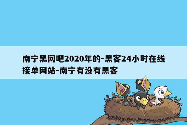 cmaedu.com南宁黑网吧2020年的-黑客24小时在线接单网站-南宁有没有黑客