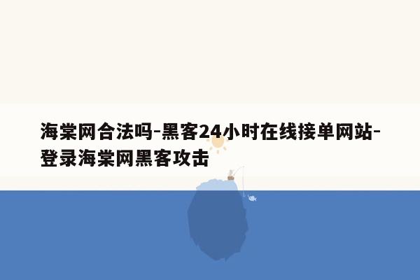 cmaedu.com海棠网合法吗-黑客24小时在线接单网站-登录海棠网黑客攻击