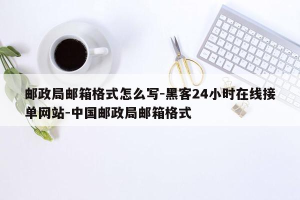 cmaedu.com邮政局邮箱格式怎么写-黑客24小时在线接单网站-中国邮政局邮箱格式