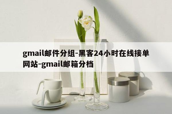 cmaedu.comgmail邮件分组-黑客24小时在线接单网站-gmail邮箱分档