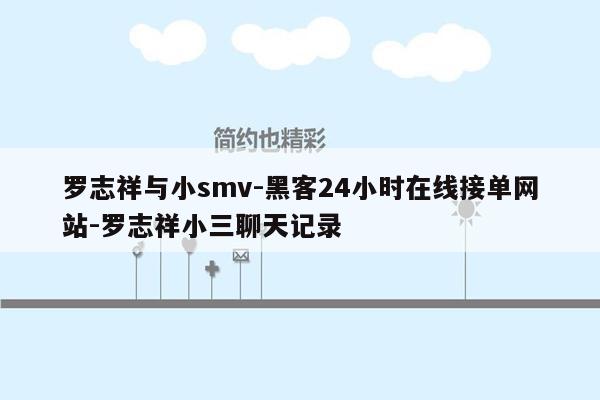 cmaedu.com罗志祥与小smv-黑客24小时在线接单网站-罗志祥小三聊天记录
