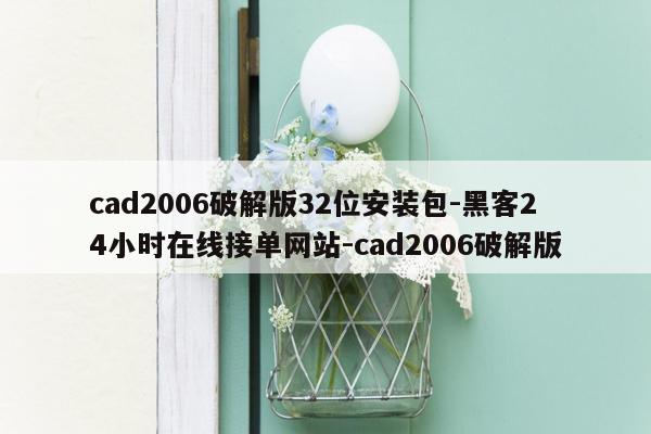 cmaedu.comcad2006破解版32位安装包-黑客24小时在线接单网站-cad2006破解版