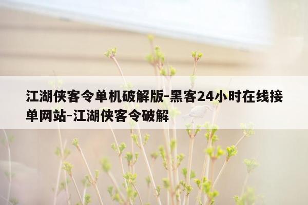 cmaedu.com江湖侠客令单机破解版-黑客24小时在线接单网站-江湖侠客令破解